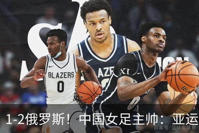 1-2俄罗斯！中国女足主帅：亚运备战需要这样高质量的热身赛